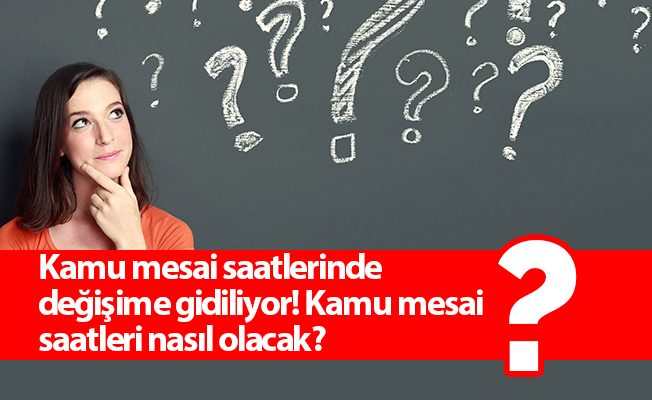 Kamu mesai saatlerinde değişime gidiliyor! Kamu mesai saatleri nasıl olacak?