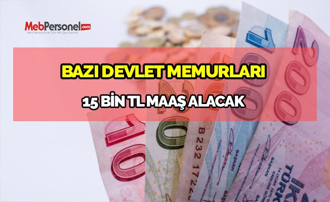 Bazı Devlet Memurları 15 Bin Tl Maaş Alacak