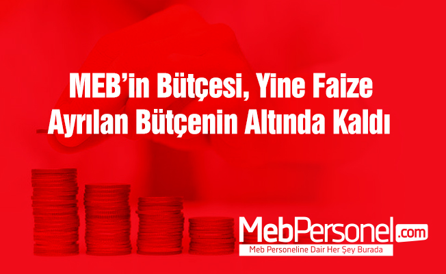 'MEB'in bütçesi, yine faize ayrılan bütçenin altında kaldı'