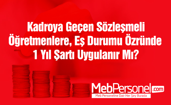 Kadroya geçen sözleşmeli öğretmenlere, eş durumu özründe 1 yıl şartı uygulanır mı?