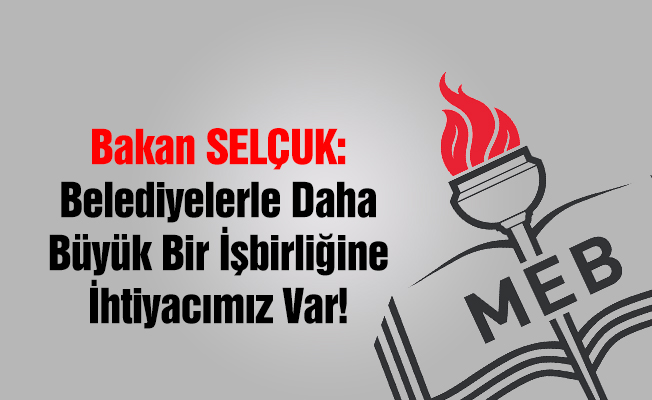 'Belediyelerimizle daha büyük bir iş birliğine ihtiyacımız var'