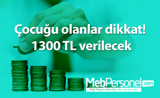 Çocuğu olanlar dikkat! 1300 TL verilecek