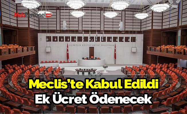 Meclis'te kabul edildi. Ek ücret ödenecek