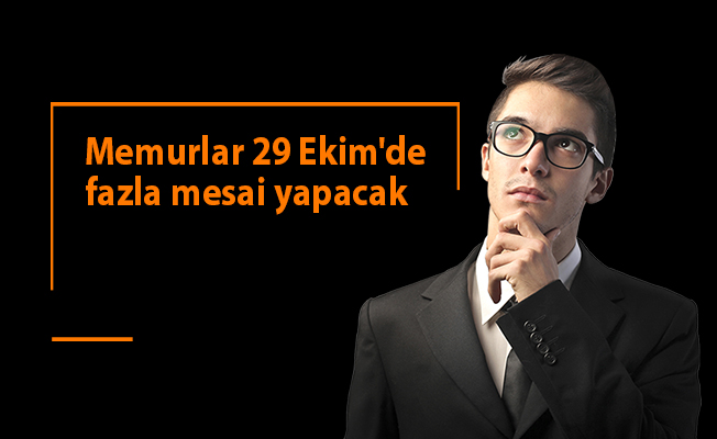 Memurlar 29 Ekim'de fazla mesai yapacak