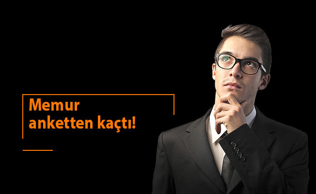 Memur anketten kaçtı!