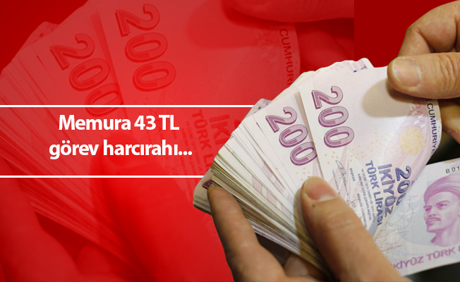 Memura 43 TL görev harcırahı...