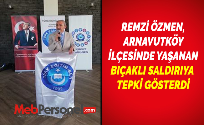 REMZİ ÖZMEN, ARNAVUTKÖY İLÇESİNDE YAŞANAN BIÇAKLI SALDIRIYA TEPKİ GÖSTERDİ