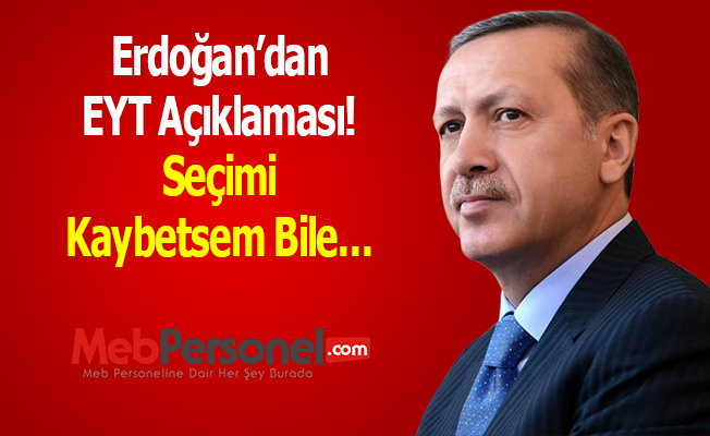 Erdoğan’dan EYT Açıklaması! Seçimi Kaybetsem Bile...