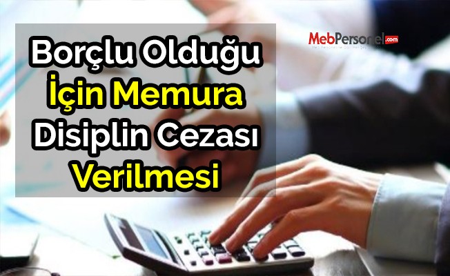 Borçlu Olduğu İçin Memura Disiplin Cezası Verilmesi