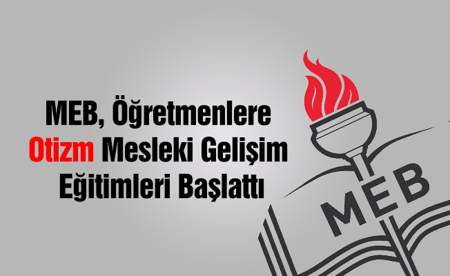 MEB öğretmenlere otizm mesleki gelişim eğitimleri başlattı