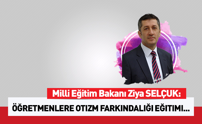 'Hedefimiz, tüm öğretmenlerimize otizm farkındalığı eğitimi vermek'
