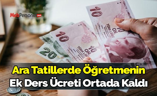 Ara Tatillerde Öğretmenlerin Ek Ders Ücreti Ortada kaldı