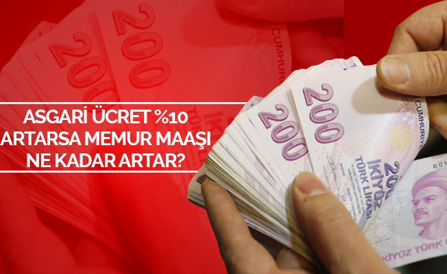 ASGARİ ÜCRET %10 ARTARSA MEMUR MAAŞI NE KADAR ARTAR?