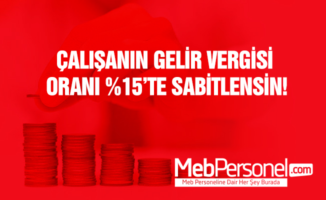 Çalışanların Gelir Vergisi Oranı %15’te Sabitlensin Çağrısı