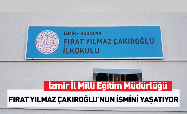 İzmir il milli eğitim müdürlüğü Fırat Yılmaz Çakıroğlu'nun ismini yaşatıyor