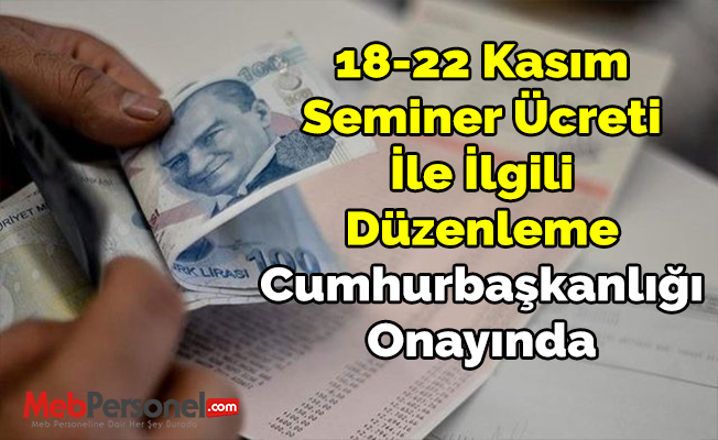 18-22 Kasım Seminer Ücreti İle İlgili Düzenleme Cumhurbaşkanlığı Onayında