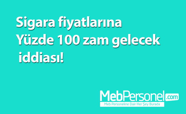 Sigara fiyatlarına Yüzde 100 zam gelecek iddiası!