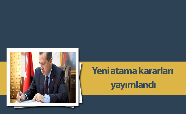 Yeni atama kararları yayımlandı