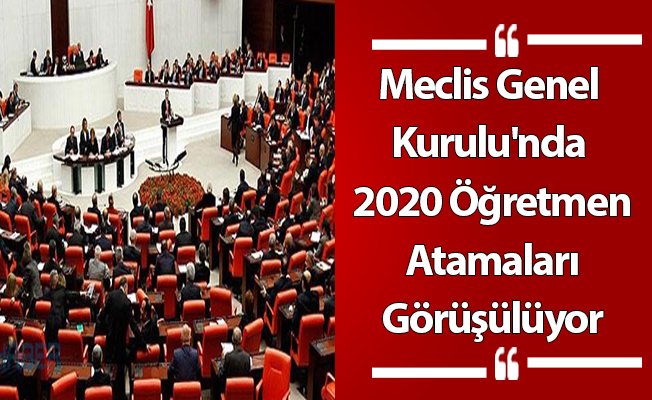 Meclis Genel Kurulu'nda 2020 Öğretmen Atamaları Görüşülüyor