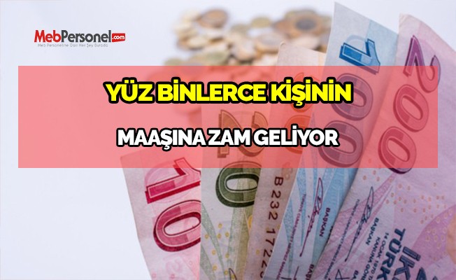 Yüz binlerce kişinin maaşına zam geliyor