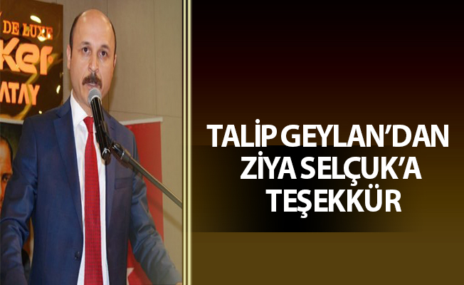 TALİP GEYLAN’DAN ZİYA SELÇUK’A TEŞEKKÜR