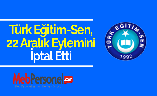 Türk Eğitim-Sen, 22 Aralık Eylemini İptal Etti