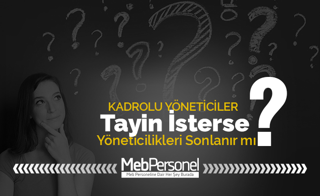 Kadrolu Yöneticiler Tayin İstediğinde Yöneticilikleri Sonlanır Mı?