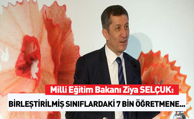 'Birleştirilmiş sınıflardaki 7 bin öğretme ulaşmayı hedefliyoruz'