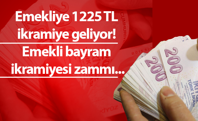 Emekliye 1225 TL ikramiye geliyor! Emekli bayram ikramiyesi zammı...
