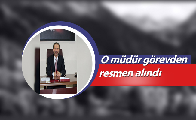 O müdür görevden resmen alındı