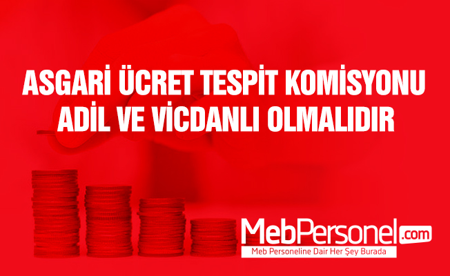 'Asgari Ücret Tespit Komisyonu adil ve vicdanlı olmalı'