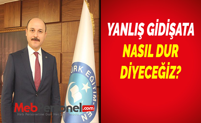 YANLIŞ GİDİŞATA NASIL DUR DİYECEĞİZ?