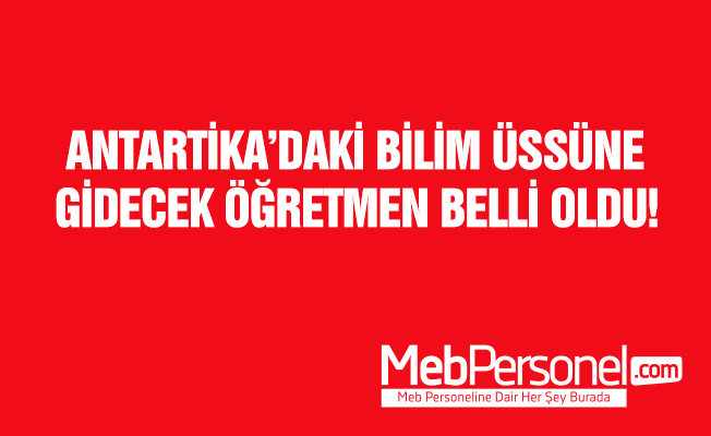 Antartika'daki bilim üssüne gidecek öğretmen belli oldu
