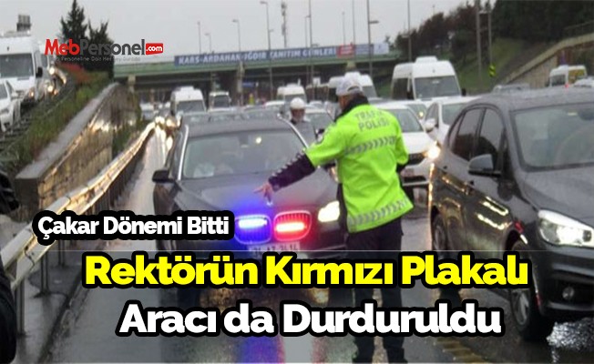 Çakar dönemi bitti, Rektörün kırmızı plakalı aracı da durduruldu