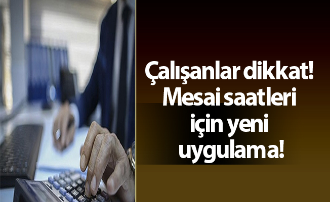 Çalışanlar dikkat! Mesai saatleri için yeni uygulama!