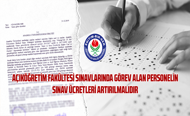 Açıköğretim Fakültesi sınavlarında görev alan personelin sınav ücretleri artırılmalıdır