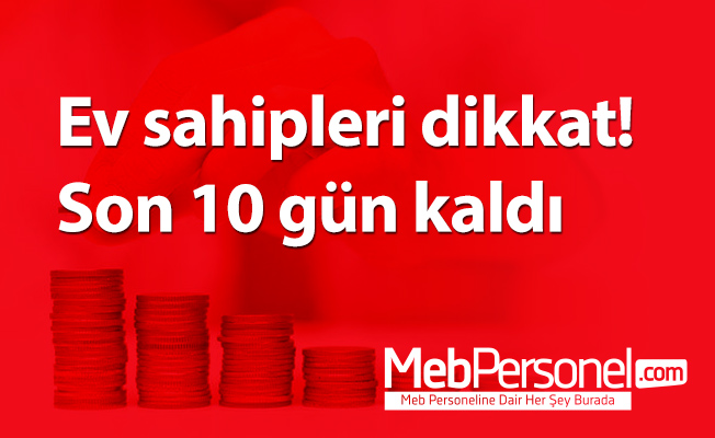 Ev sahipleri dikkat! Son 10 gün kaldı