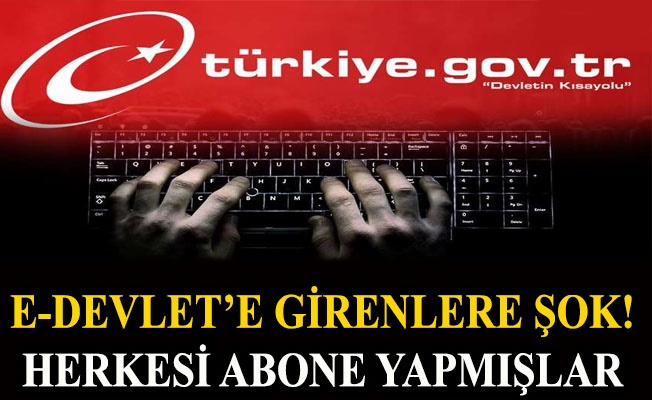 E-Devlete girenlere şok! Herkesi abone yapmışlar