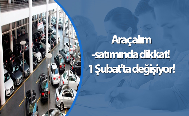 Araç alım-satımında dikkat! 1 Şubat'ta değişiyor!