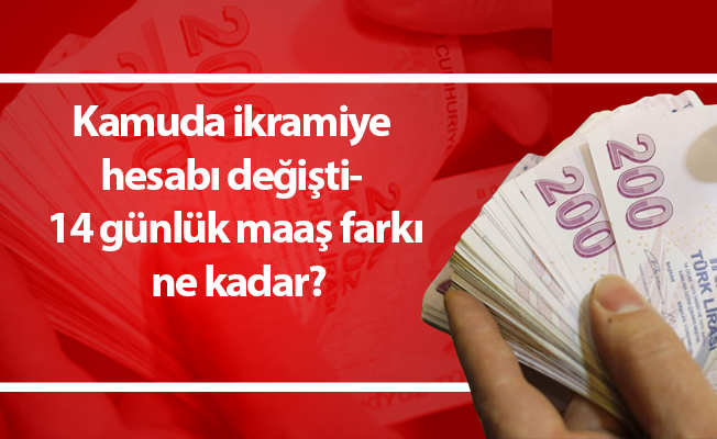 Kamuda ikramiye hesabı değişti-14 günlük maaş farkı ne kadar?