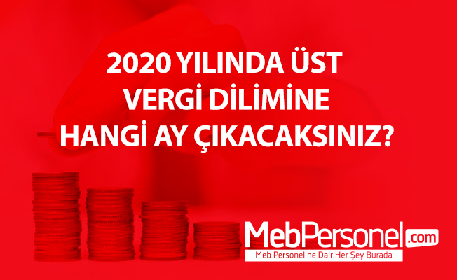2020 YILINDA ÜST VERGİ DİLİMİNE HANGİ AY ÇIKACAKSINIZ?