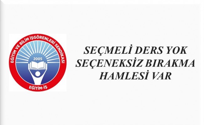 SEÇMELİ DERS YOK, SEÇENEKSİZ BIRAKMA HAMLESİ VAR