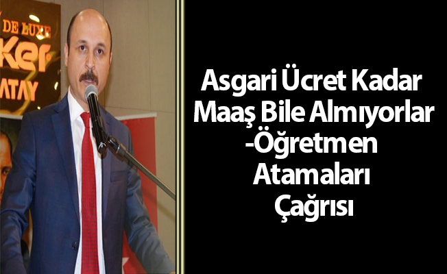 Asgari Ücret Kadar Maaş Bile Almıyorlar-Öğretmen Atamaları Çağrısı