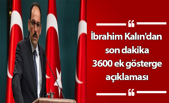 İbrahim Kalın'dan son dakika 3600 ek gösterge açıklaması
