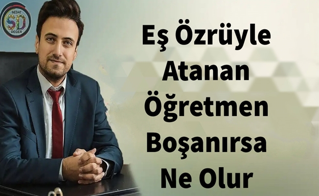 Eş Özrüyle Atanan Öğretmen Boşanırsa Ne Olur?