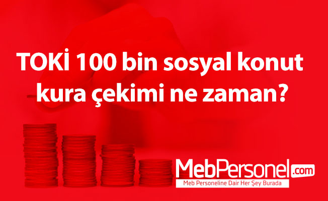 TOKİ 100 bin sosyal konut kura çekimi ne zaman?