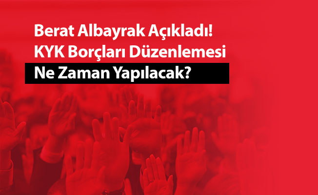 Berat Albayrak Açıkladı! KYK Borçları Düzenlemesi Ne Zaman Yapılacak?