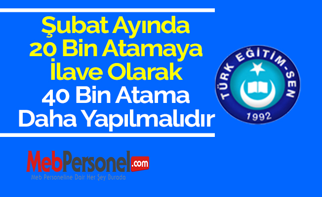 Şubat Ayında 20 Bin Atamaya İlave Olarak 40 Bin Atama Daha Yapılmalıdır