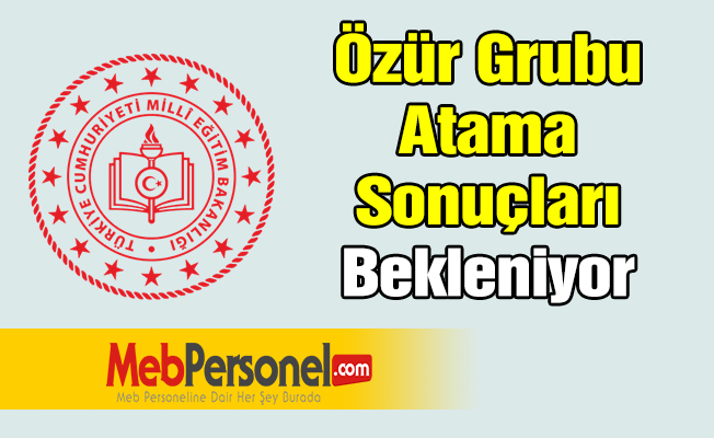Özür Grubu Atama Sonuçları Bekleniyor