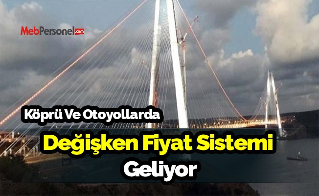 Köprü ve otoyollarda değişken fiyat sistemi geliyor